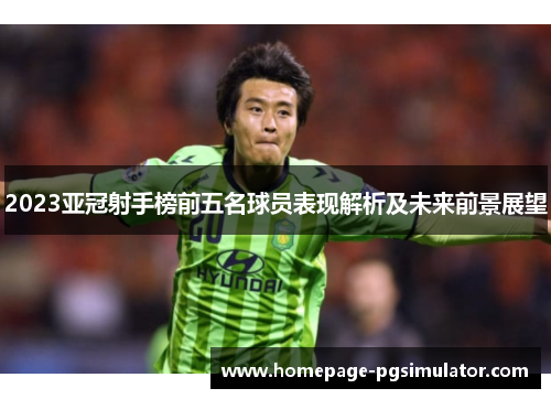 2023亚冠射手榜前五名球员表现解析及未来前景展望
