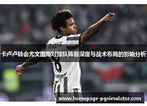 卡卢卢转会尤文图斯对球队阵容深度与战术布局的影响分析