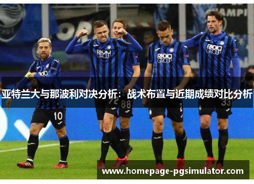 亚特兰大与那波利对决分析：战术布置与近期成绩对比分析