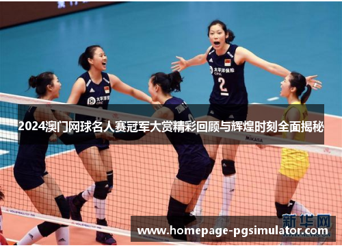 2024澳门网球名人赛冠军大赏精彩回顾与辉煌时刻全面揭秘
