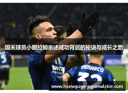 国米球员小图拉姆亲述成功背后的秘诀与成长之路