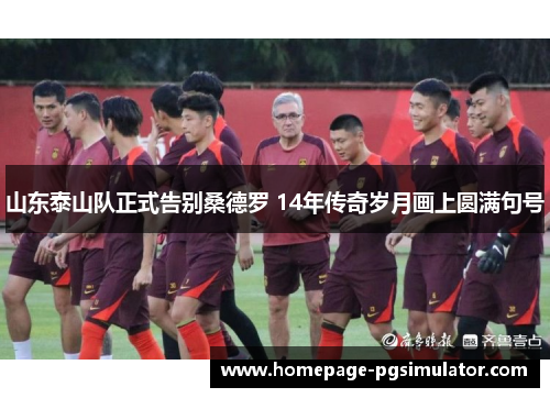 山东泰山队正式告别桑德罗 14年传奇岁月画上圆满句号