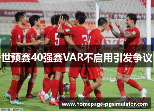 世预赛40强赛VAR不启用引发争议
