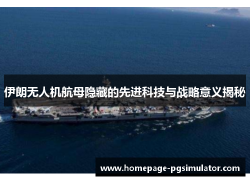 伊朗无人机航母隐藏的先进科技与战略意义揭秘