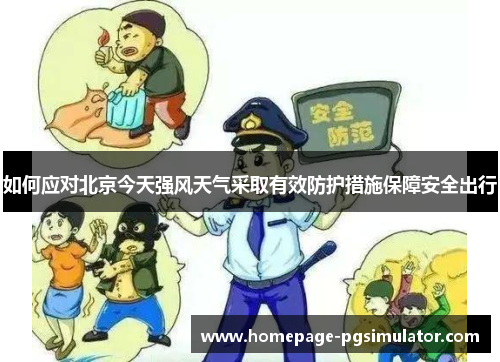 如何应对北京今天强风天气采取有效防护措施保障安全出行
