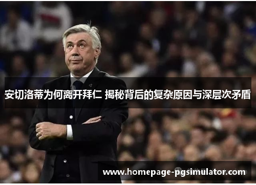 安切洛蒂为何离开拜仁 揭秘背后的复杂原因与深层次矛盾