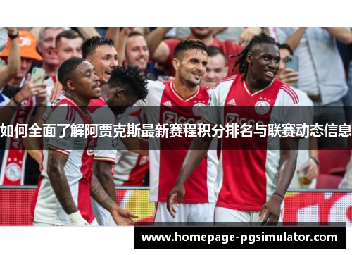 如何全面了解阿贾克斯最新赛程积分排名与联赛动态信息