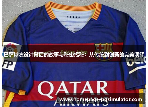 巴萨球衣设计背后的故事与秘密揭秘：从传统到创新的完美演绎
