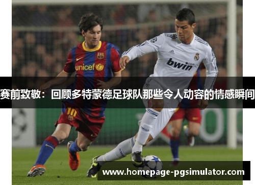 赛前致敬：回顾多特蒙德足球队那些令人动容的情感瞬间