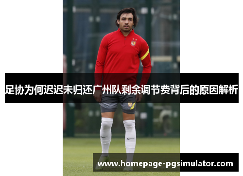 足协为何迟迟未归还广州队剩余调节费背后的原因解析