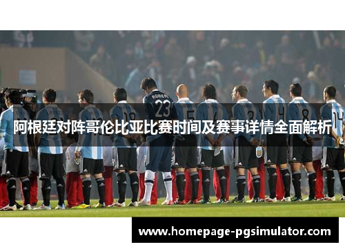 阿根廷对阵哥伦比亚比赛时间及赛事详情全面解析