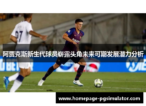 阿贾克斯新生代球员崭露头角未来可期发展潜力分析