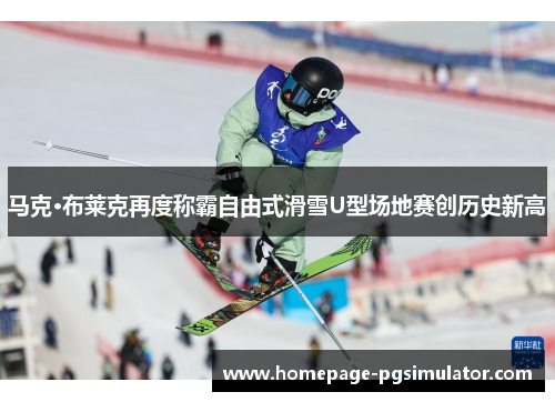 马克·布莱克再度称霸自由式滑雪U型场地赛创历史新高