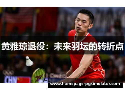 黄雅琼退役：未来羽坛的转折点