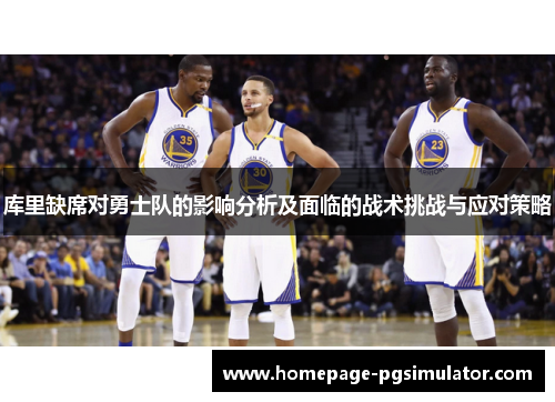 库里缺席对勇士队的影响分析及面临的战术挑战与应对策略