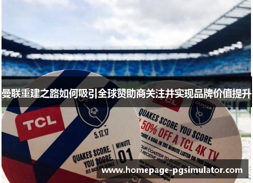 曼联重建之路如何吸引全球赞助商关注并实现品牌价值提升