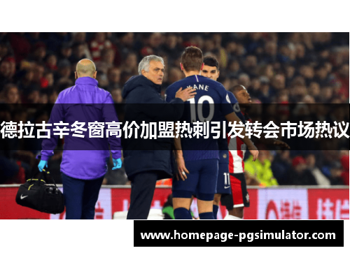 德拉古辛冬窗高价加盟热刺引发转会市场热议