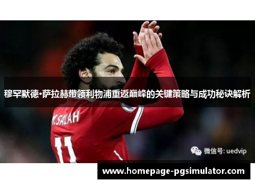 穆罕默德·萨拉赫带领利物浦重返巅峰的关键策略与成功秘诀解析