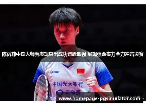 陈雨菲中国大师赛表现突出成功晋级四强 展现强劲实力全力冲击决赛